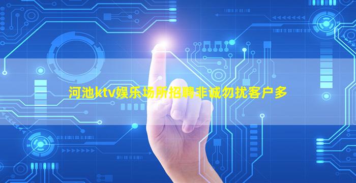 河池ktv娱乐场所招聘非诚勿扰客户多